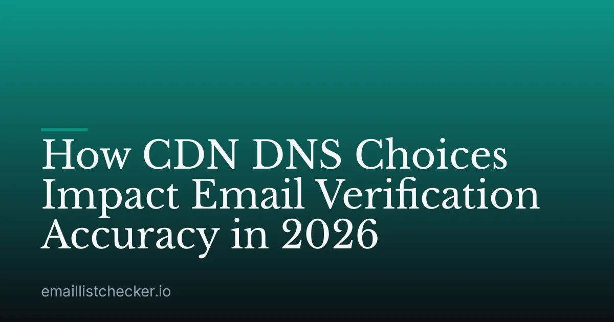 How CDN DNS Choices Impact Email Verification Accuracy in 2026