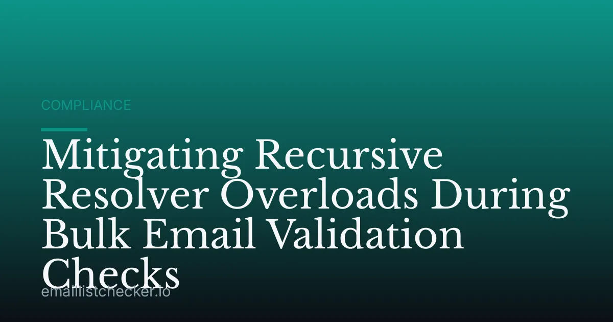 Mitigating Recursive Resolver Overloads During Bulk Email Validation Checks