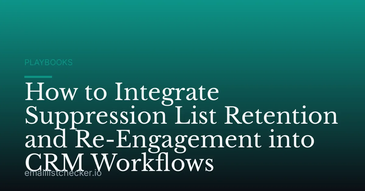 How to Integrate Suppression List Retention and Re-Engagement into CRM Workflows