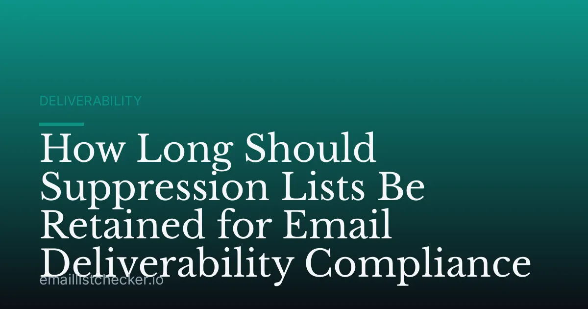 How Long Should Suppression Lists Be Retained for Email Deliverability Compliance