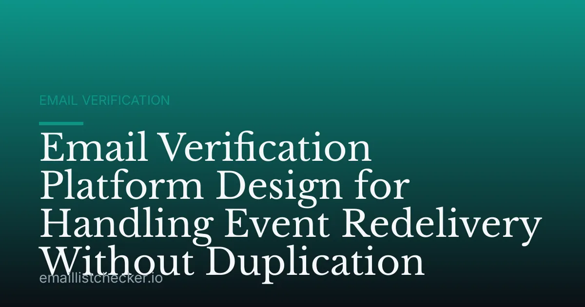 Email Verification Platform Design for Handling Event Redelivery Without Duplication