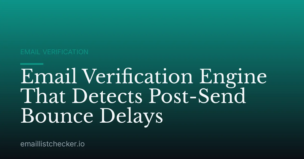 Email Verification Engine That Detects Post-Send Bounce Delays
