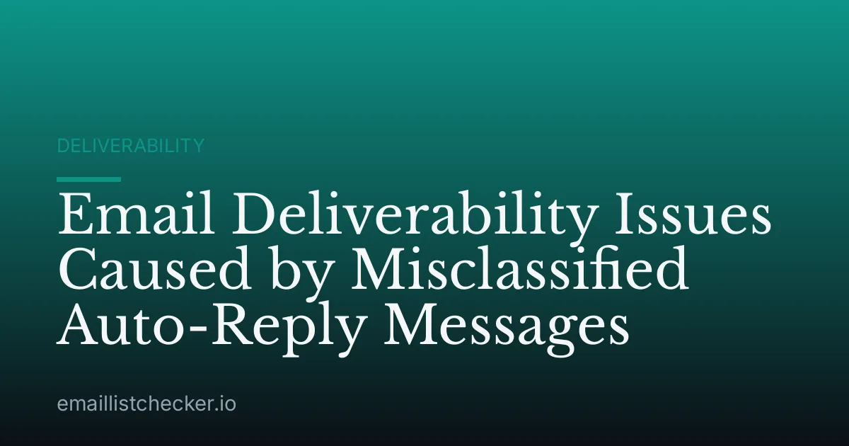 Email Deliverability Issues Caused by Misclassified Auto-Reply Messages