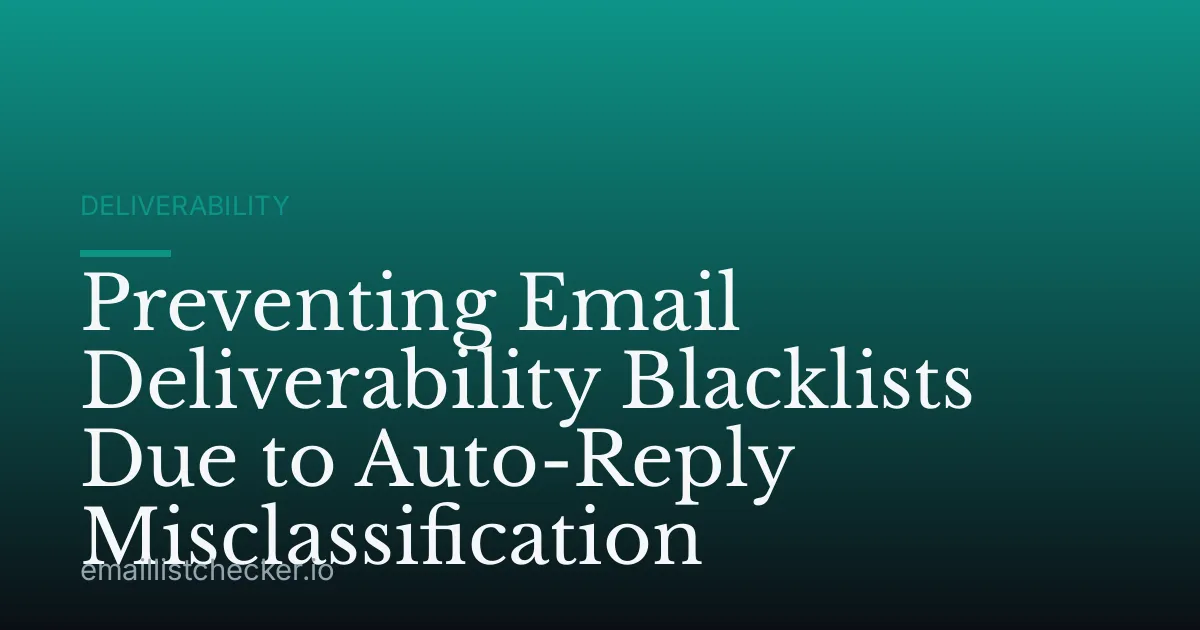 Preventing Email Deliverability Blacklists Due to Auto-Reply Misclassification