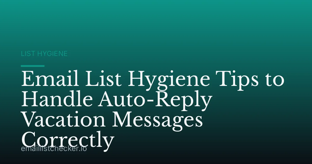 Email List Hygiene Tips to Handle Auto-Reply Vacation Messages Correctly