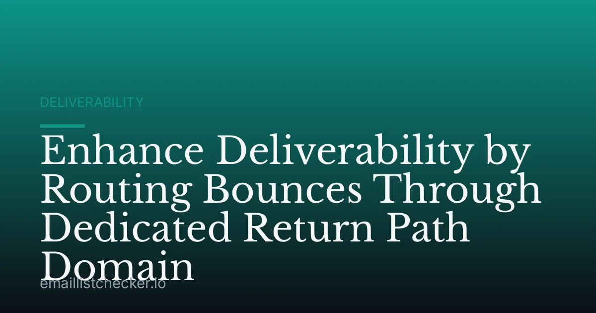 Enhance Deliverability by Routing Bounces Through Dedicated Return Path Domain
