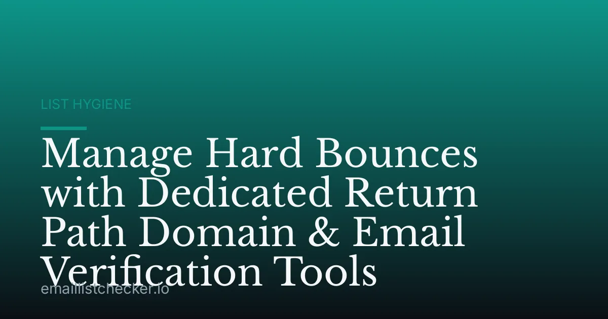 Manage Hard Bounces with Dedicated Return Path Domain & Email Verification Tools