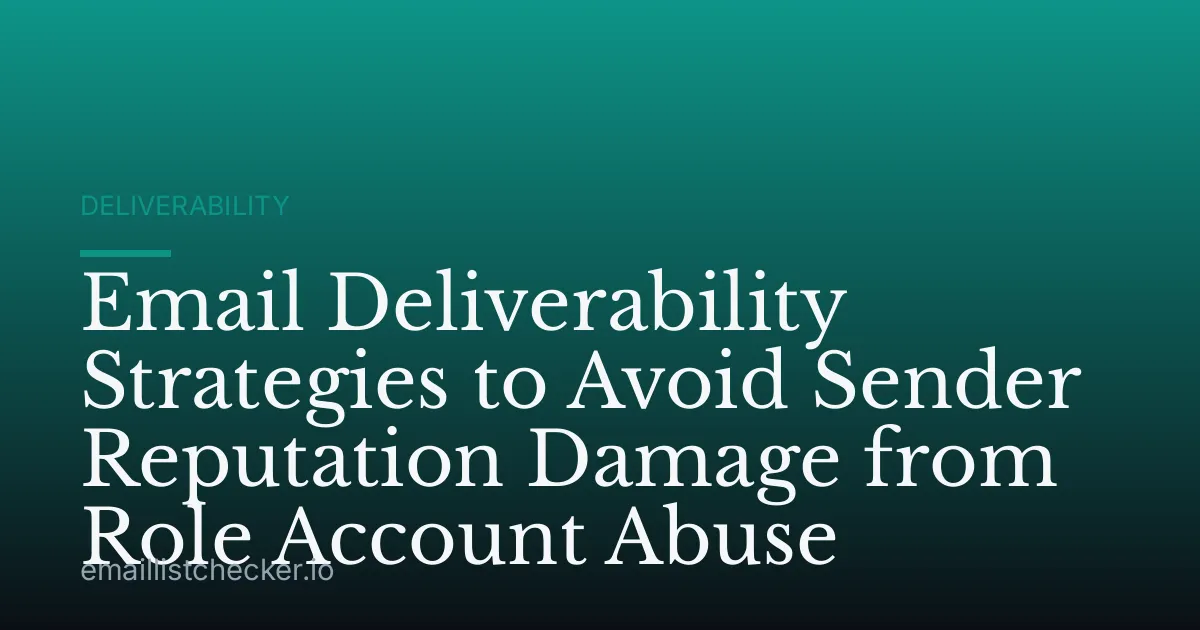 Email Deliverability Strategies to Avoid Sender Reputation Damage from Role Account Abuse