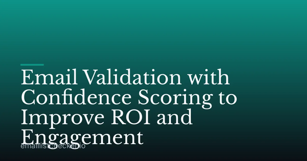 Email Validation with Confidence Scoring to Improve ROI and Engagement