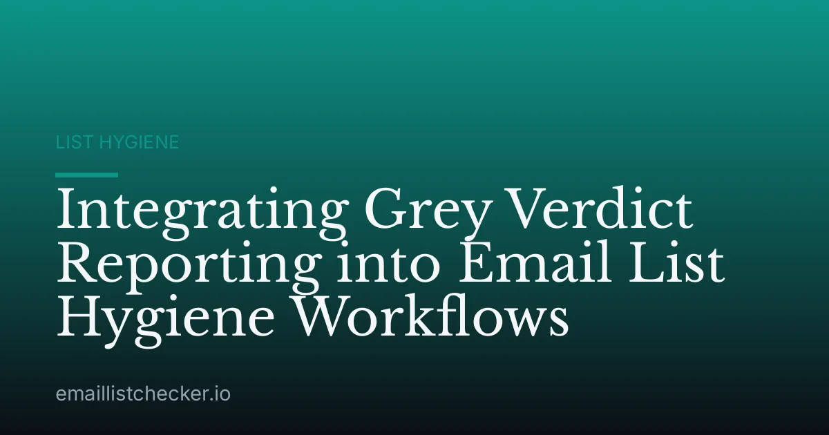 Integrating Grey Verdict Reporting into Email List Hygiene Workflows