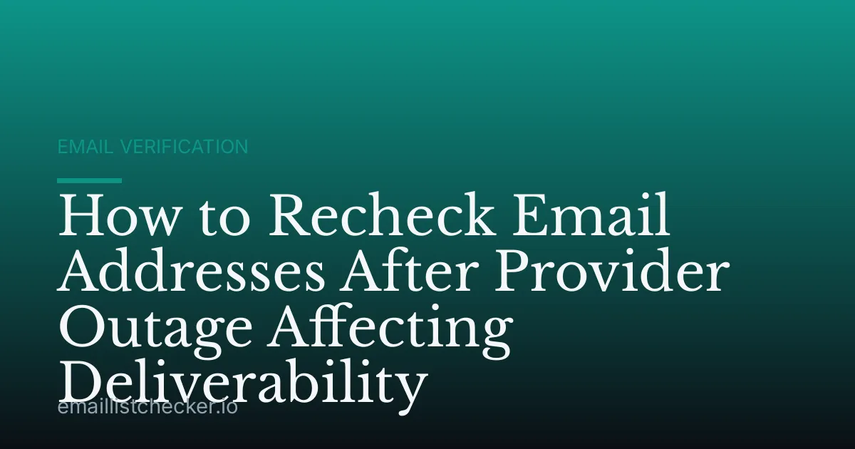 How to Recheck Email Addresses After Provider Outage Affecting Deliverability