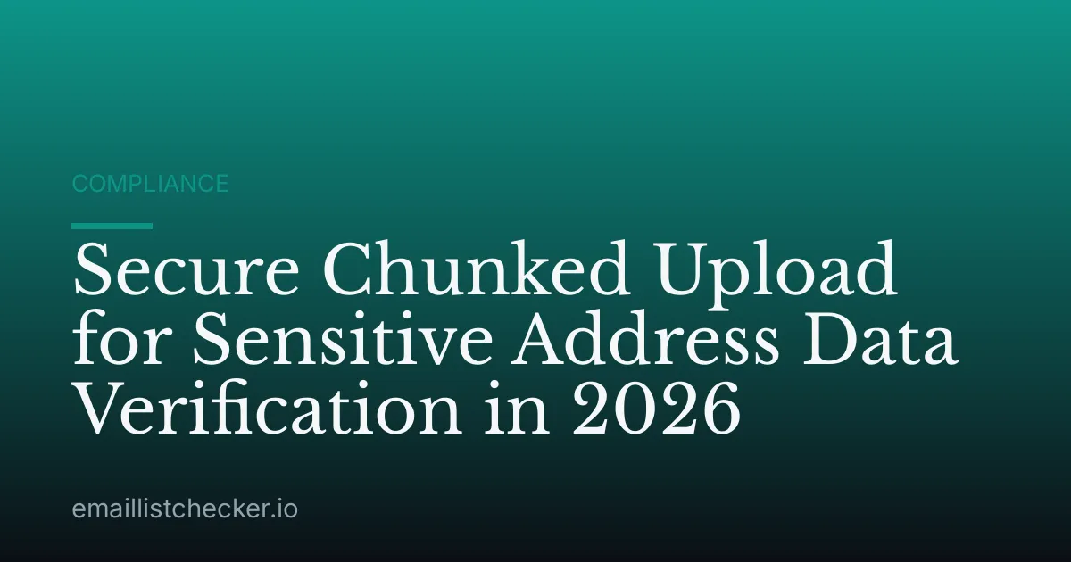 Secure Chunked Upload for Sensitive Address Data Verification in 2026