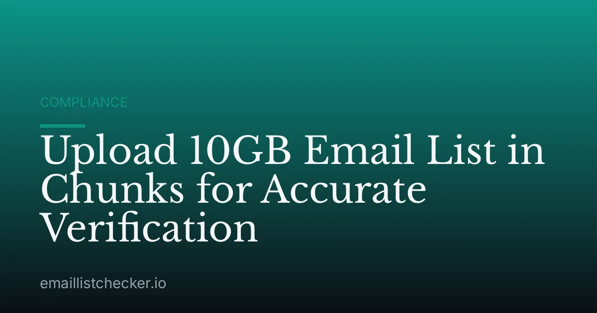 Upload 10GB Email List in Chunks for Accurate Verification
