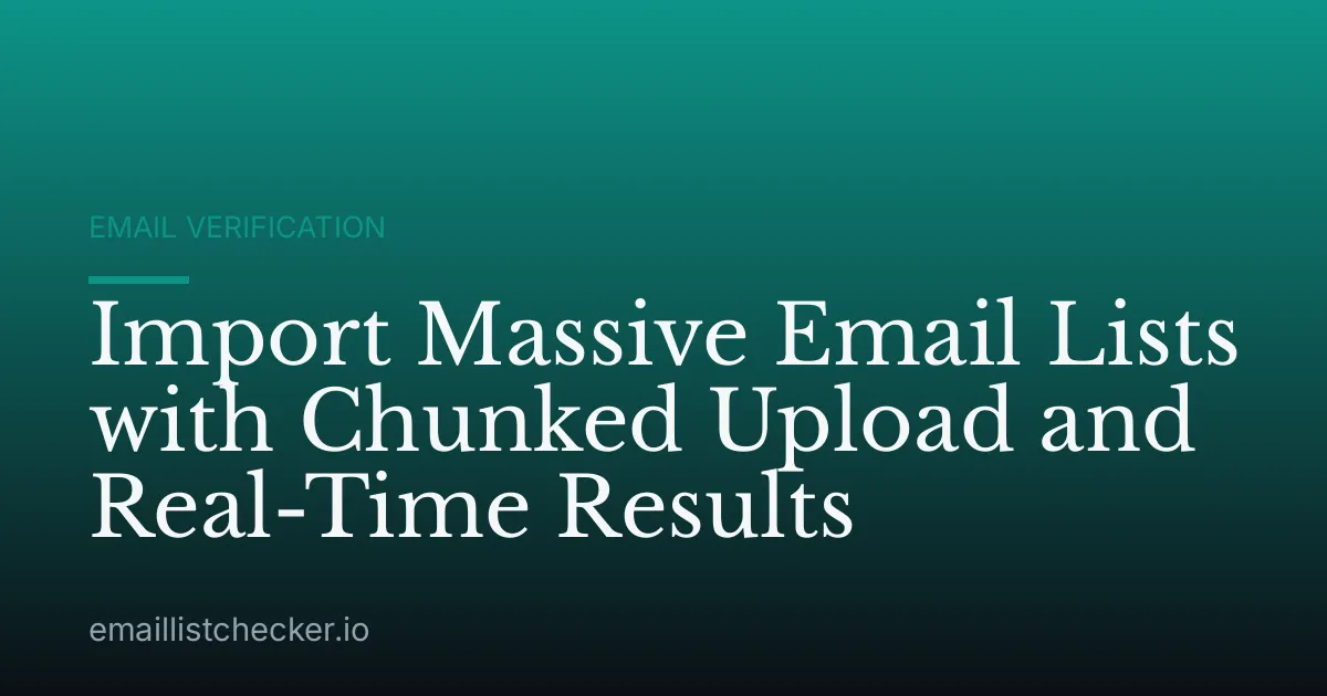 Import Massive Email Lists with Chunked Upload and Real-Time Results