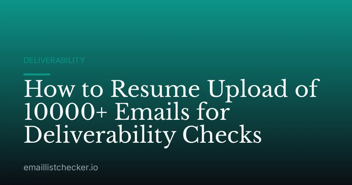 How to Resume Upload of 10000+ Emails for Deliverability Checks