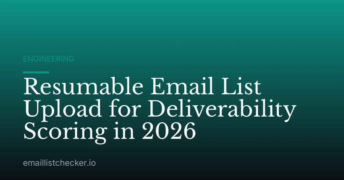 Resumable Email List Upload for Deliverability Scoring in 2026