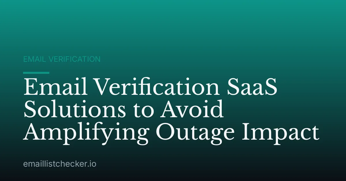 Email Verification SaaS Solutions to Avoid Amplifying Outage Impact