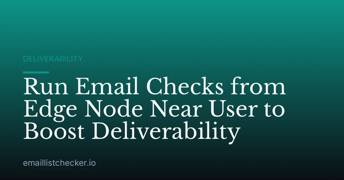 Run Email Checks from Edge Node Near User to Boost Deliverability
