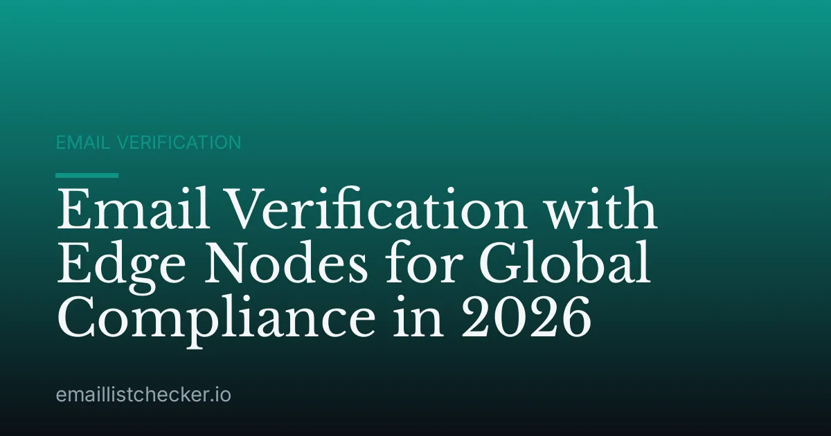 Email Verification with Edge Nodes for Global Compliance in 2026
