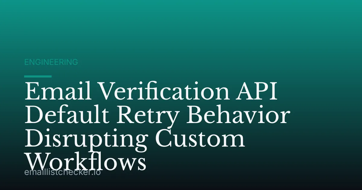 Email Verification API Default Retry Behavior Disrupting Custom Workflows