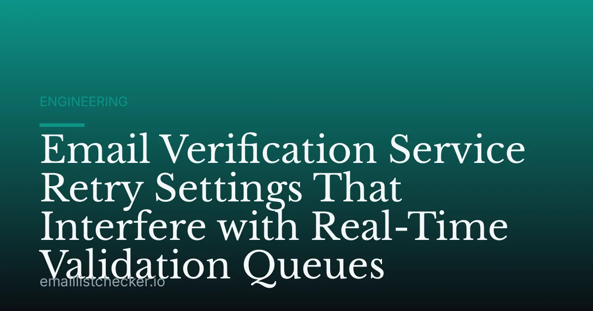 Email Verification Service Retry Settings That Interfere with Real-Time Validation Queues