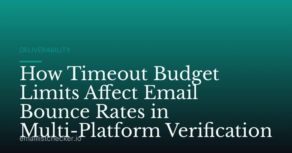 How Timeout Budget Limits Affect Email Bounce Rates in Multi-Platform Verification
