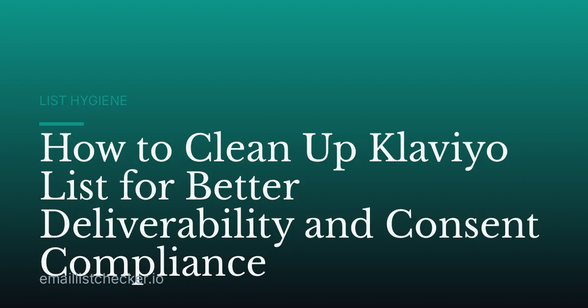 How to Clean Up Klaviyo List for Better Deliverability and Consent Compliance