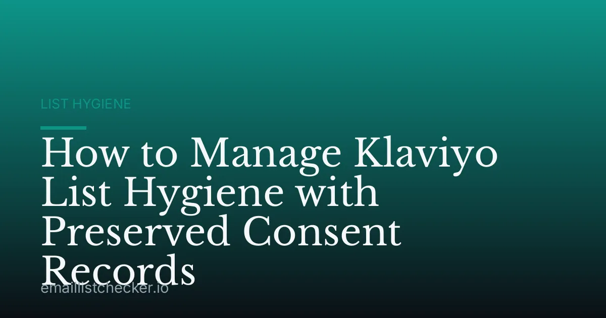 How to Manage Klaviyo List Hygiene with Preserved Consent Records