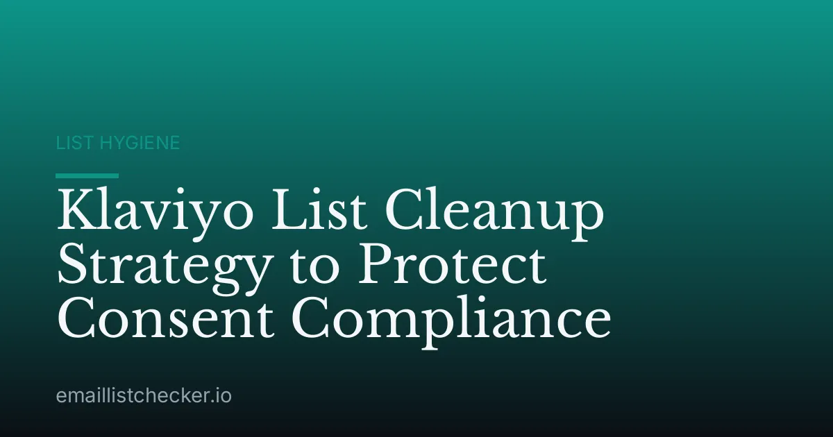 Klaviyo List Cleanup Strategy to Protect Consent Compliance