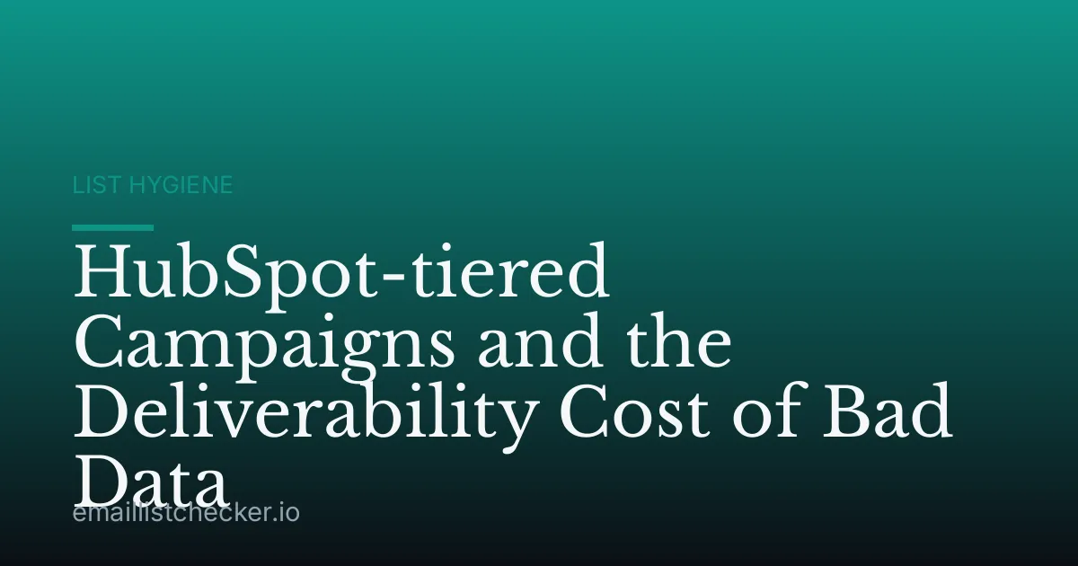 HubSpot-tiered Campaigns and the Deliverability Cost of Bad Data