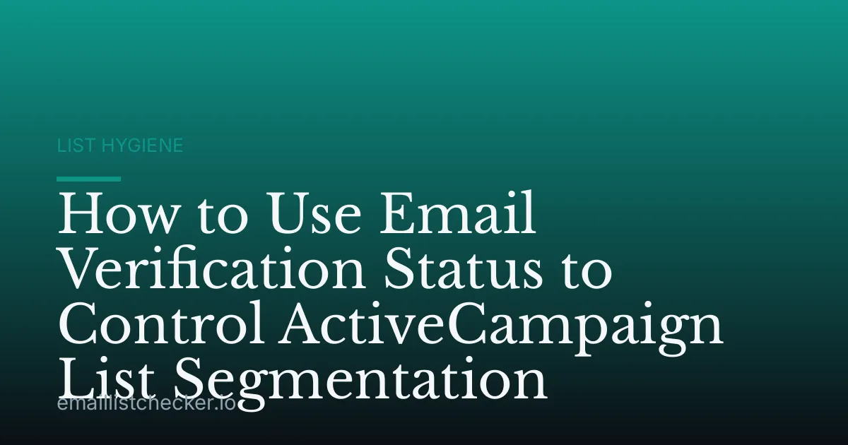 How to Use Email Verification Status to Control ActiveCampaign List Segmentation