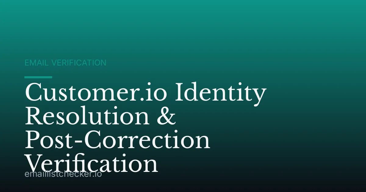 Customer.io Identity Resolution & Post-Correction Verification