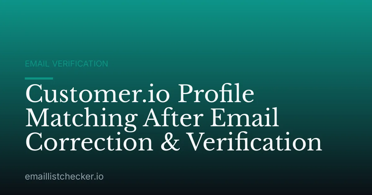 Customer.io Profile Matching After Email Correction & Verification