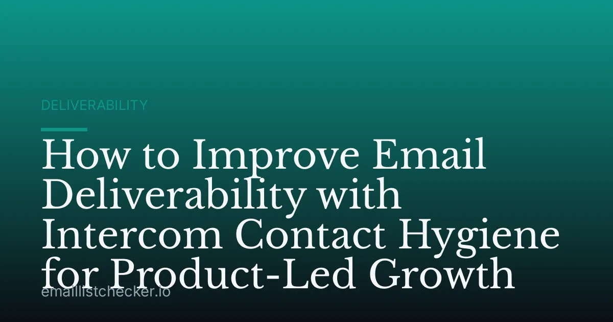 How to Improve Email Deliverability with Intercom Contact Hygiene for Product-Led Growth