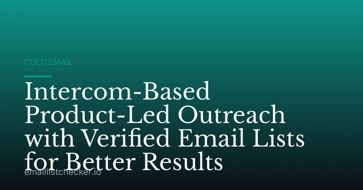 Intercom-Based Product-Led Outreach with Verified Email Lists for Better Results