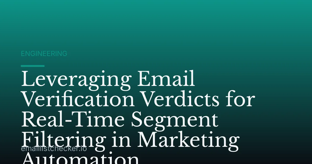 Leveraging Email Verification Verdicts for Real-Time Segment Filtering in Marketing Automation