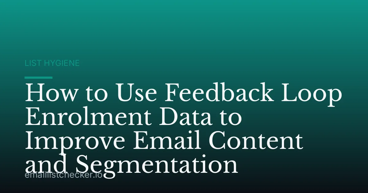 How to Use Feedback Loop Enrolment Data to Improve Email Content and Segmentation