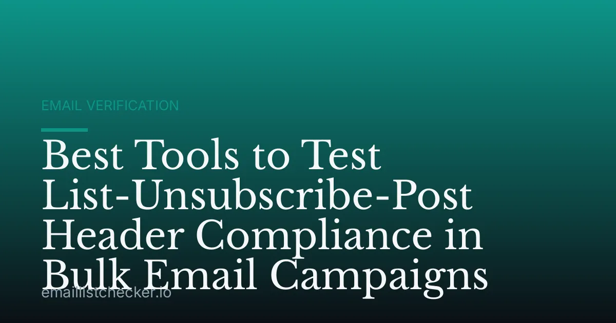 Best Tools to Test List-Unsubscribe-Post Header Compliance in Bulk Email Campaigns