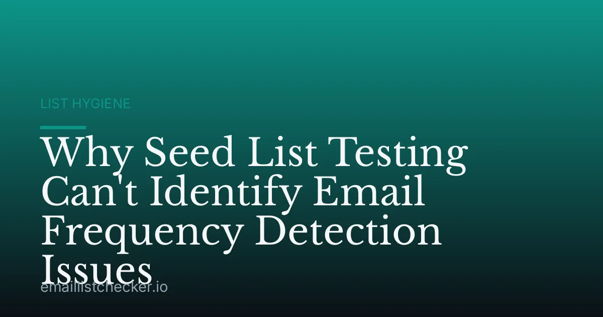 Why Seed List Testing Can't Identify Email Frequency Detection Issues