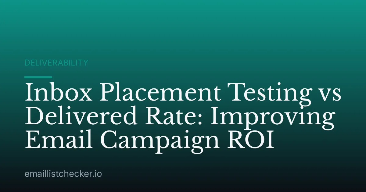 Inbox Placement Testing vs Delivered Rate: Improving Email Campaign ROI