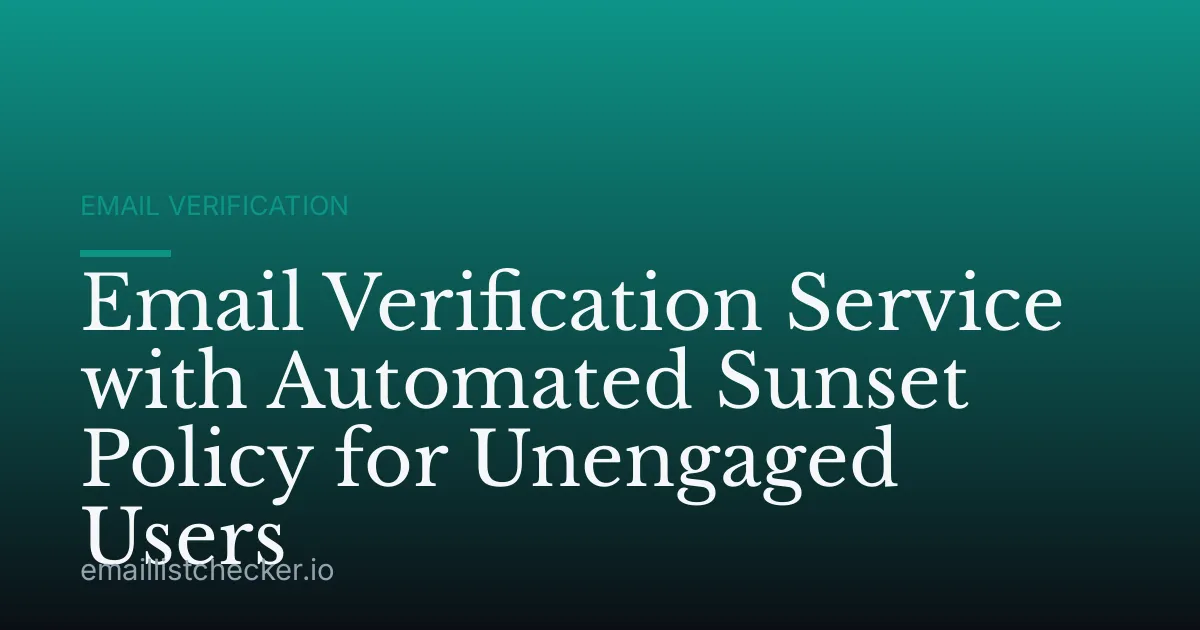 Email Verification Service with Automated Sunset Policy for Unengaged Users