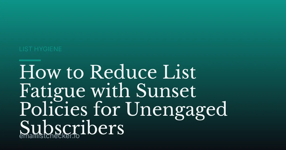 How to Reduce List Fatigue with Sunset Policies for Unengaged Subscribers