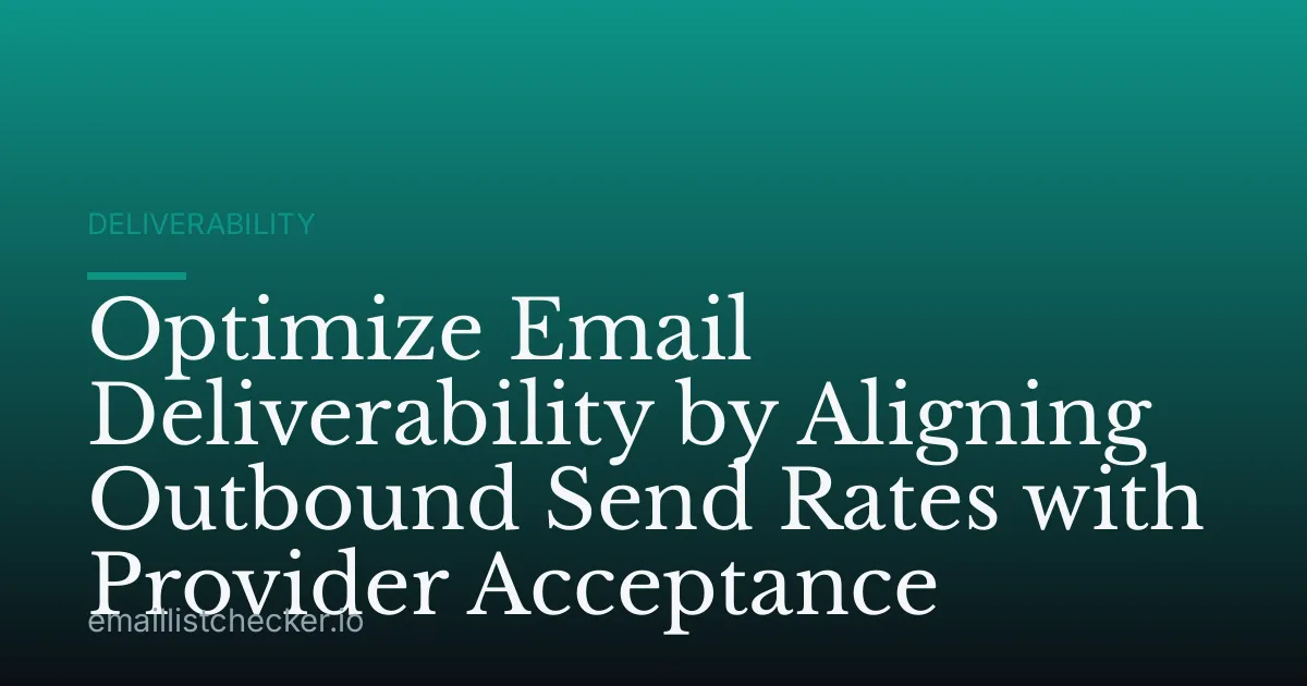 Optimize Email Deliverability by Aligning Outbound Send Rates with Provider Acceptance