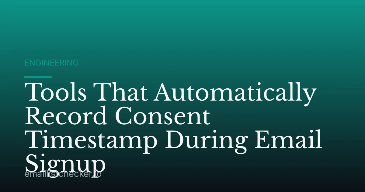 Tools That Automatically Record Consent Timestamp During Email Signup