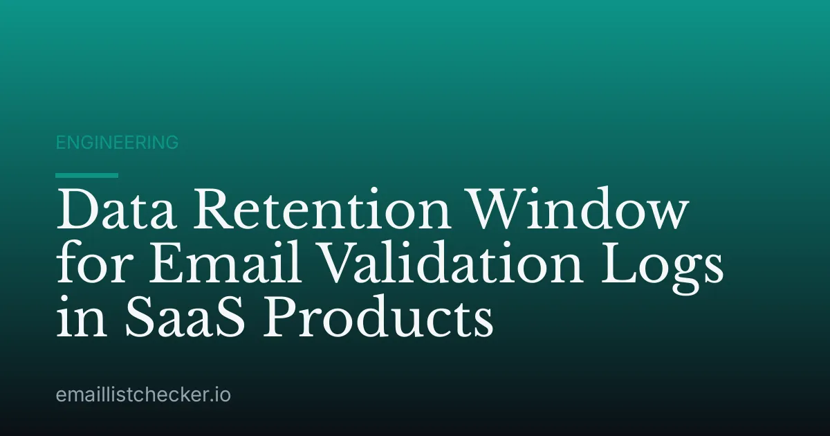 Data Retention Window for Email Validation Logs in SaaS Products