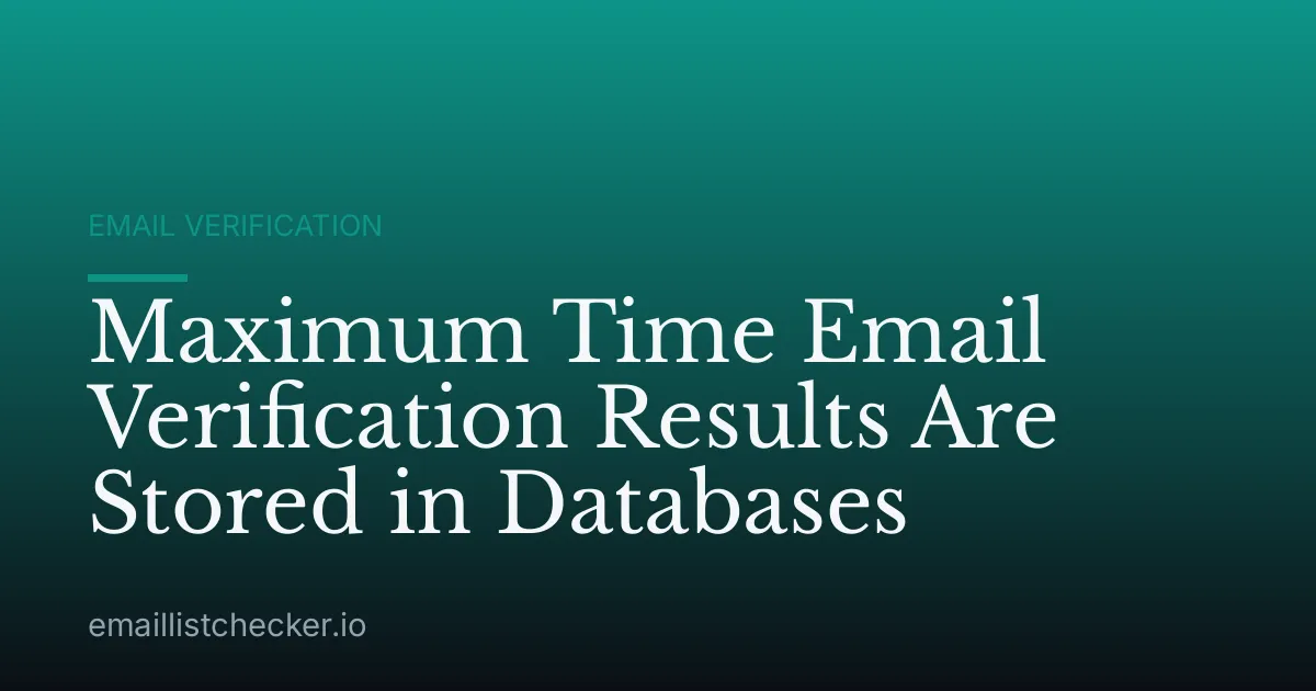 Maximum Time Email Verification Results Are Stored in Databases