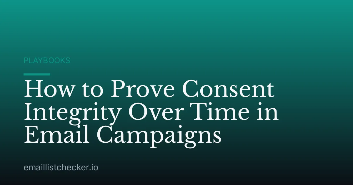 How to Prove Consent Integrity Over Time in Email Campaigns