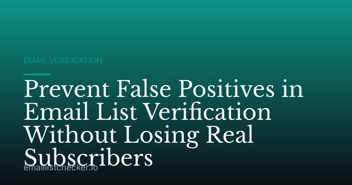 Prevent False Positives in Email List Verification Without Losing Real Subscribers