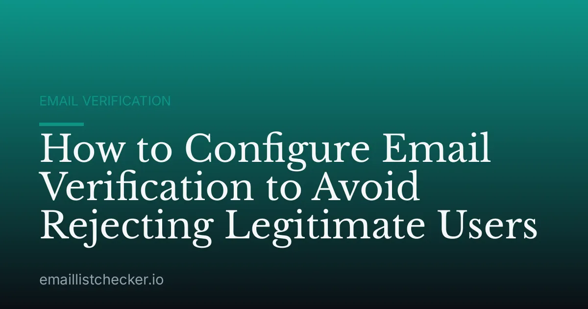 How to Configure Email Verification to Avoid Rejecting Legitimate Users