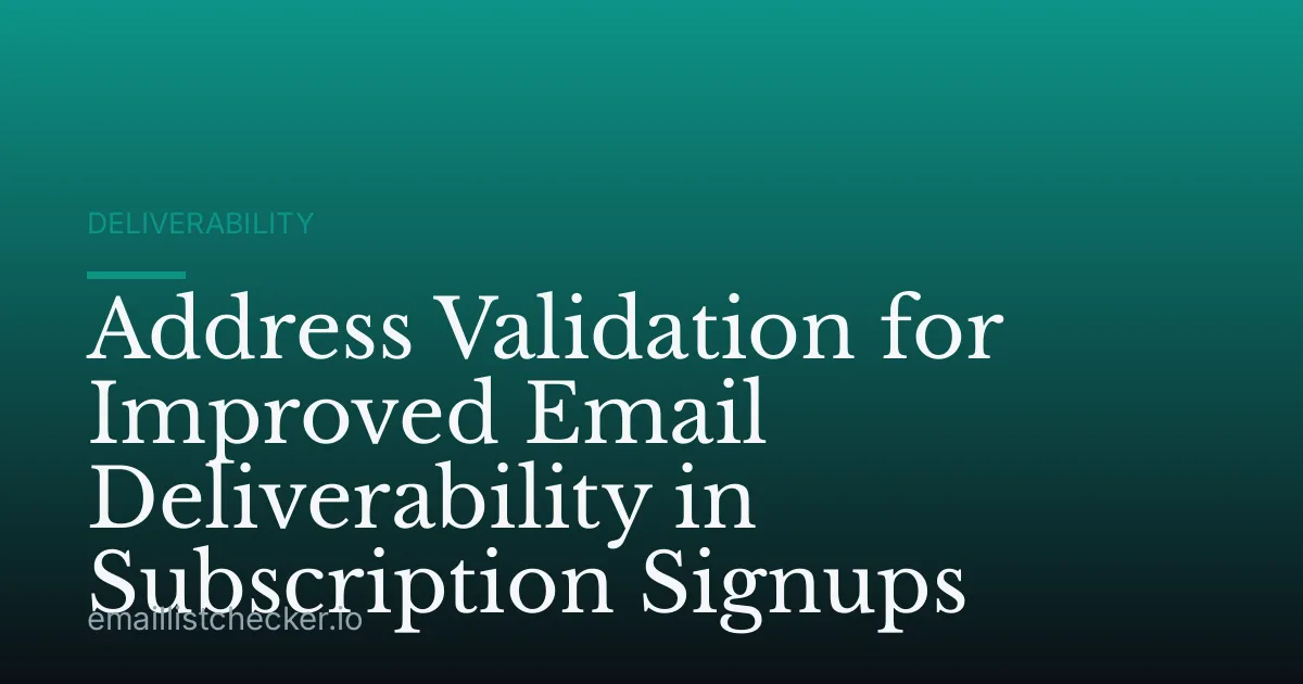 Address Validation for Improved Email Deliverability in Subscription Signups